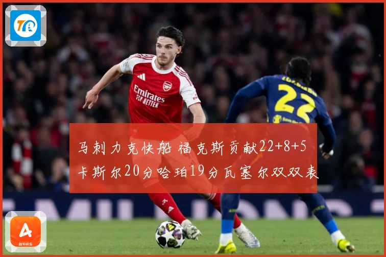马刺力克快船 福克斯贡献22+8+5 卡斯尔20分哈珀19分瓦塞尔双双表现突出
