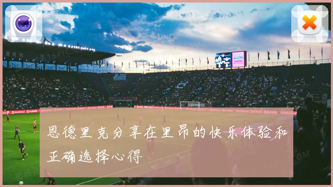 恩德里克分享在里昂的快乐体验和正确选择心得