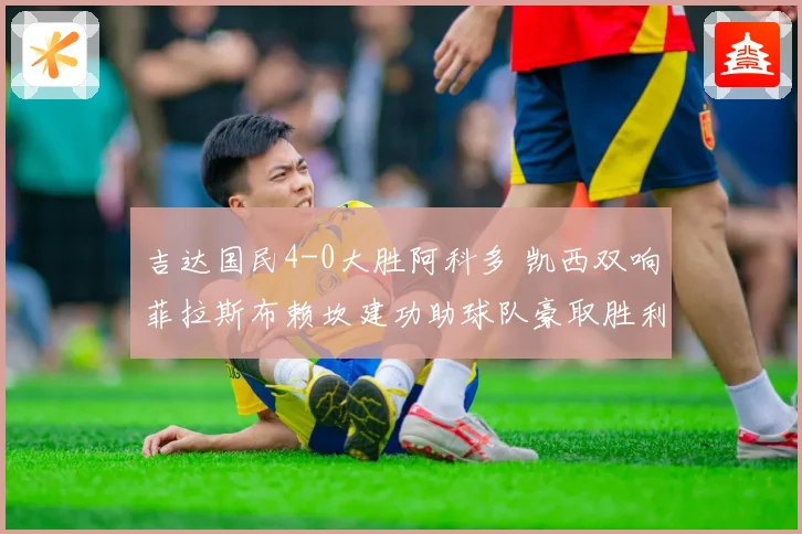 吉达国民4-0大胜阿科多 凯西双响菲拉斯布赖坎建功助球队豪取胜利