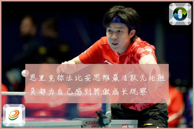 恩里克称法比安思维最活跃无论胜负都为自己感到骄傲成长观察