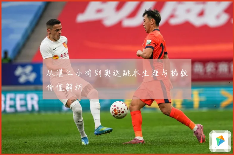 从湛江小将到奥运跳水生涯与执教价值解析