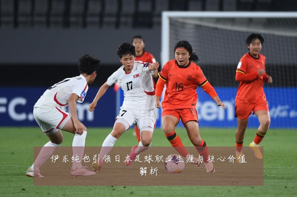 伊东纯也引领日本足球职业生涯与核心价值解析